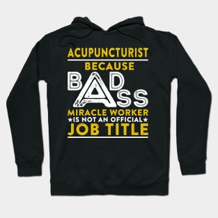 Acupuncturist Because Badass Miracle Worker Is Not An Official Job Title Hoodie